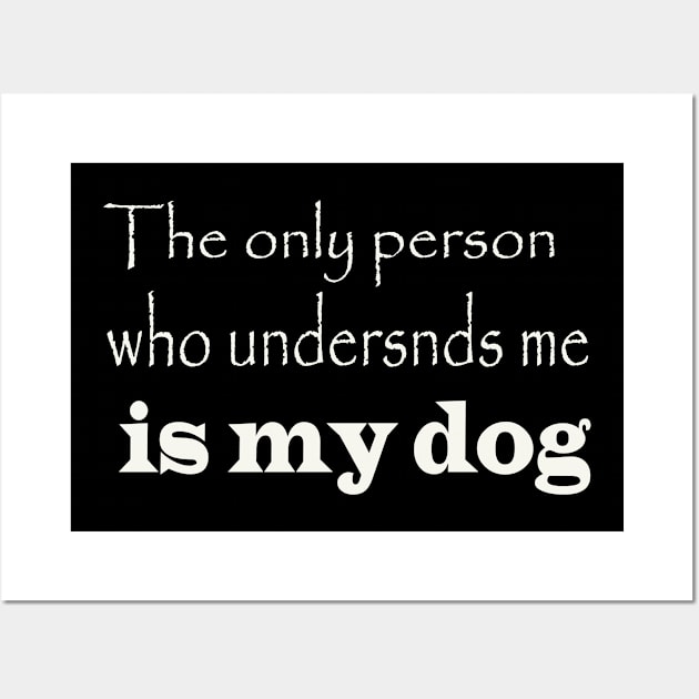 the only person who understnds me is my dog Wall Art by Azamerch